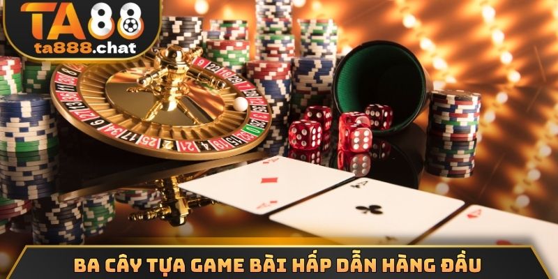 Ba cây tựa game bài hấp dẫn hàng đầu