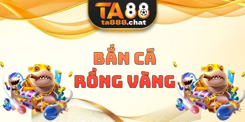 Bắn Cá Rồng Vàng