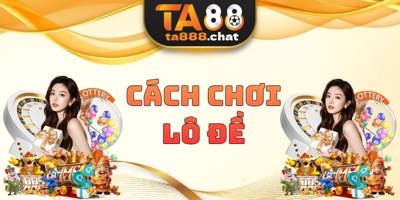 Cách Chơi Lô Đề