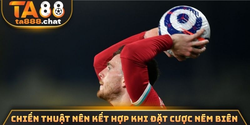 Chiến thuật nên kết hợp khi đặt cược ném biên