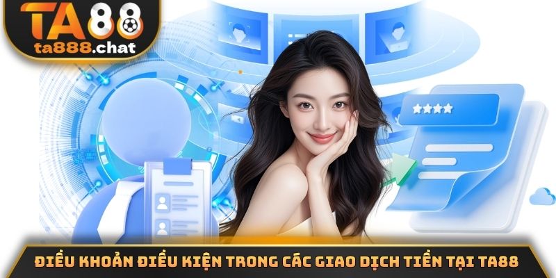 Điều khoản điều kiện trong các giao dịch tiền tại TA88