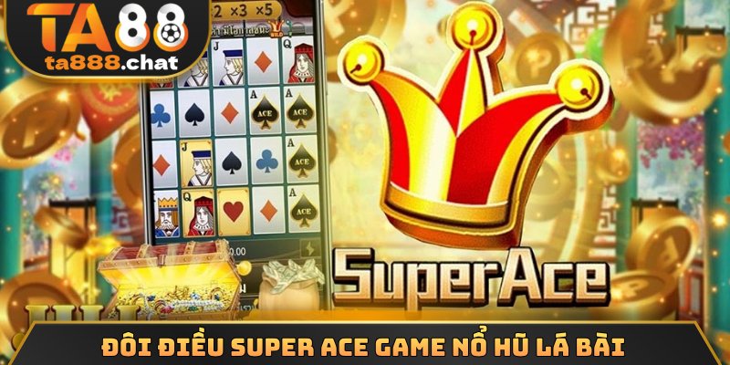 Đôi điều Super Ace game nổ hũ lá bài