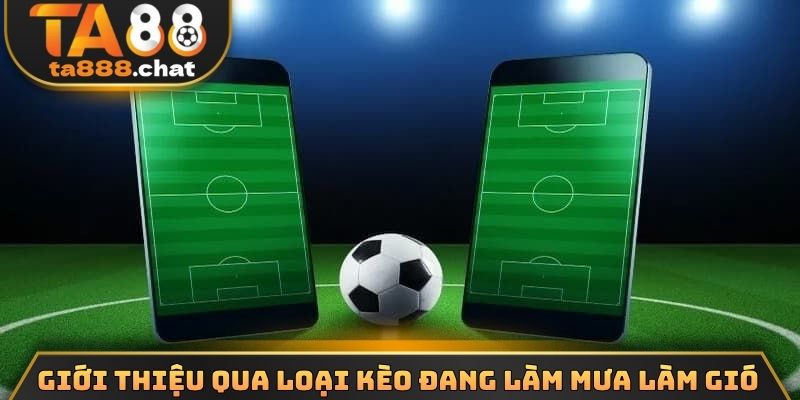 Giới thiệu qua loại kèo đang làm mưa làm gió