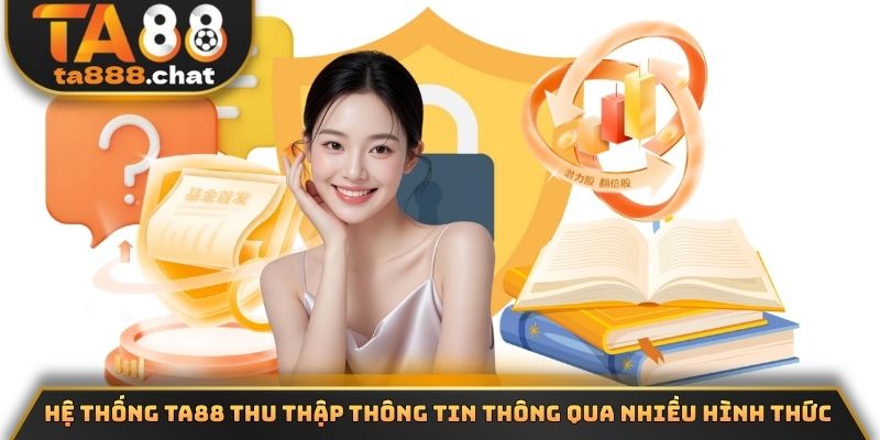 Hệ thống TA88 thu thập thông tin thông qua nhiều hình thức 
