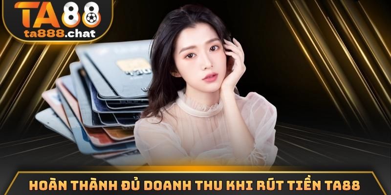 Hoàn thành đủ về doanh thu khi rút tiền TA88