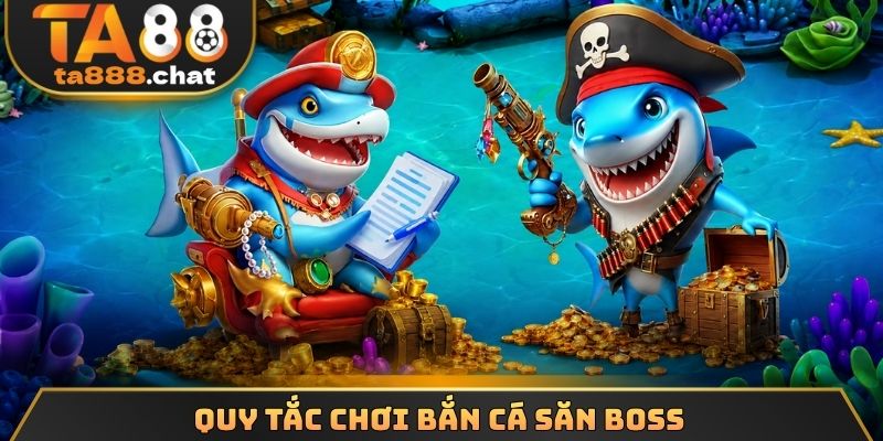 Quy tắc chơi bắn cá săn boss 