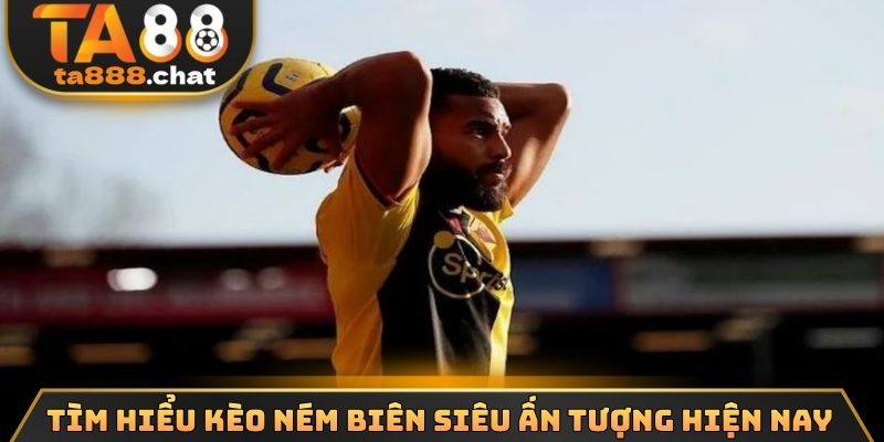 Tìm hiểu kèo ném biên siêu ấn tượng hiện nay