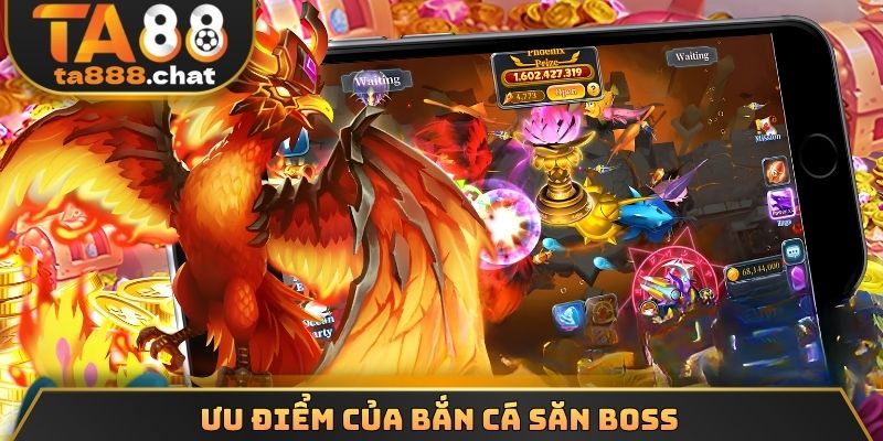 Ưu điểm của bắn cá săn boss 