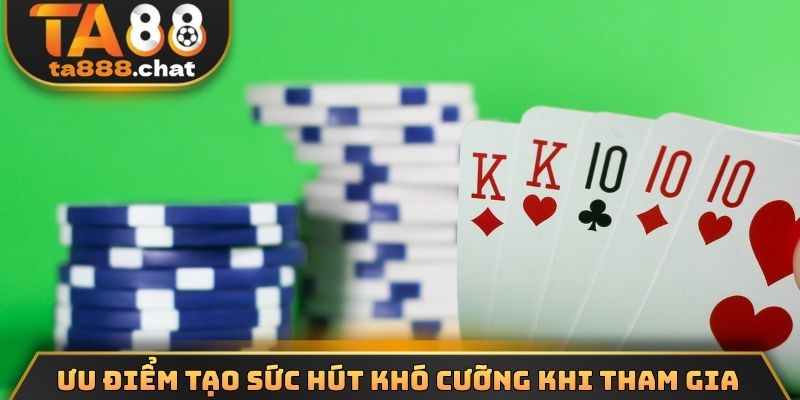 Ưu điểm tạo sức hút khó cưỡng khi tham gia